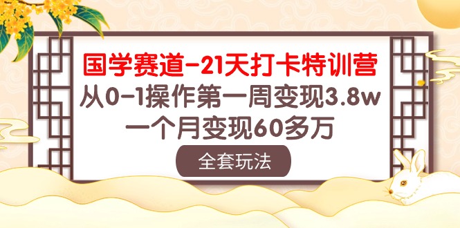(10224期)国学 赛道-21天打卡特训营:从0-1操作第一周变现3.8w,一个月变现60多万-友友云网创
